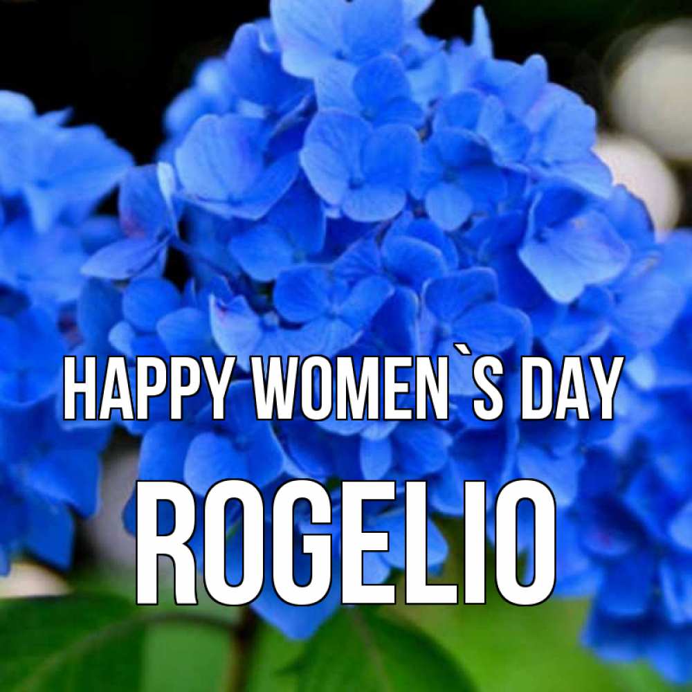 Greetings card с именем, Rogelio happy women`s day синие цветы Greetings with text for free download 